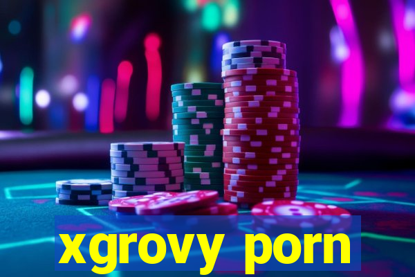 xgrovy porn